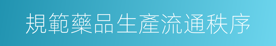 規範藥品生產流通秩序的同義詞