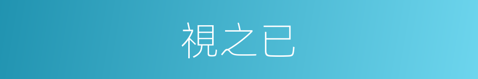 視之已的同義詞