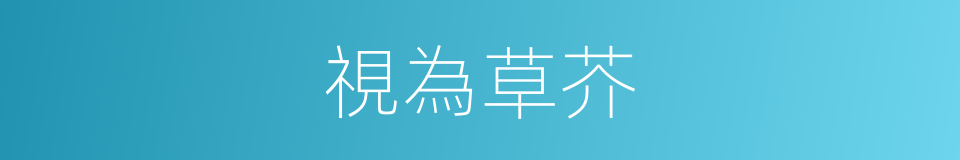視為草芥的同義詞