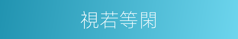 視若等閑的意思