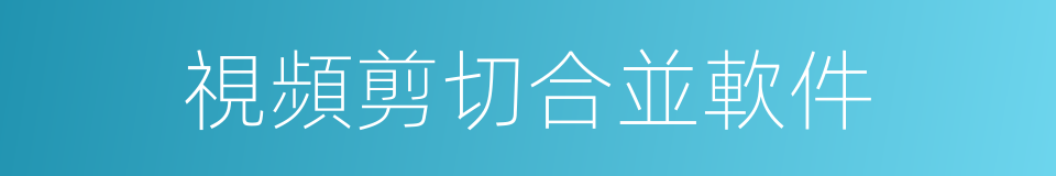 視頻剪切合並軟件的同義詞
