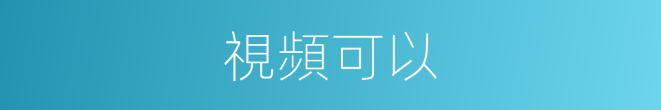 視頻可以的意思