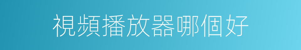 視頻播放器哪個好的同義詞