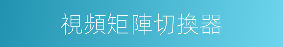 視頻矩陣切換器的同義詞
