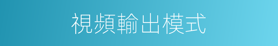 視頻輸出模式的同義詞