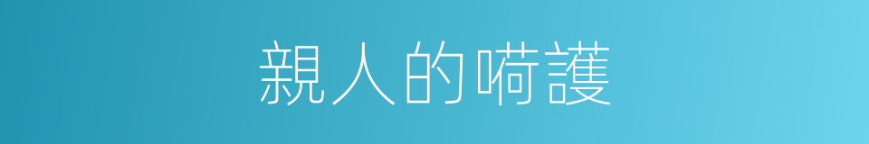 親人的嗬護的同義詞