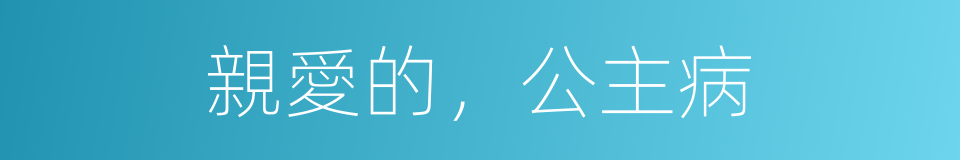 親愛的，公主病的同義詞