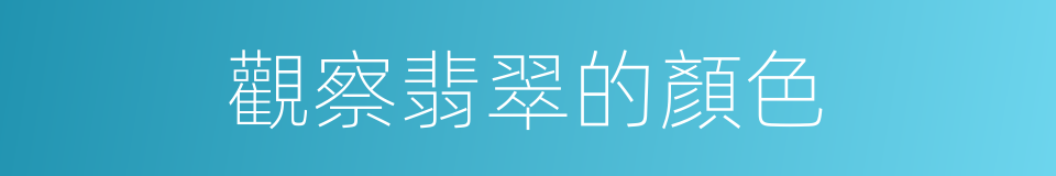 觀察翡翠的顏色的同義詞