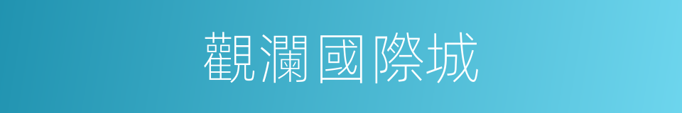 觀瀾國際城的同義詞