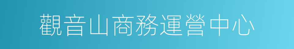 觀音山商務運營中心的同義詞