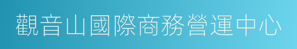 觀音山國際商務營運中心的同義詞