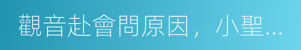 觀音赴會問原因，小聖施威降大聖的同義詞