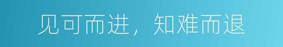 见可而进，知难而退的意思