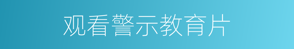 观看警示教育片的同义词