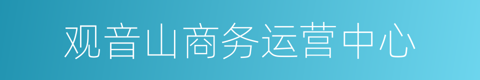 观音山商务运营中心的同义词