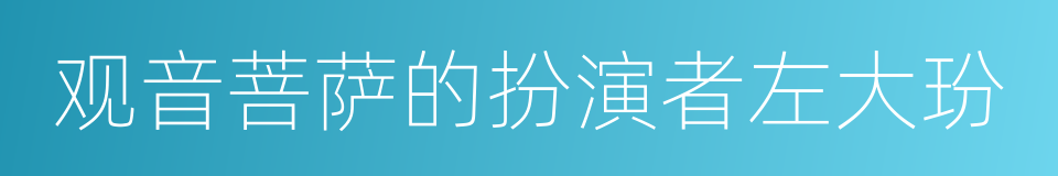 观音菩萨的扮演者左大玢的同义词