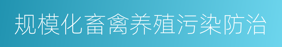 规模化畜禽养殖污染防治的同义词