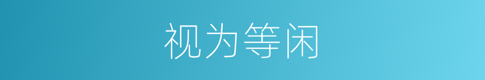视为等闲的同义词