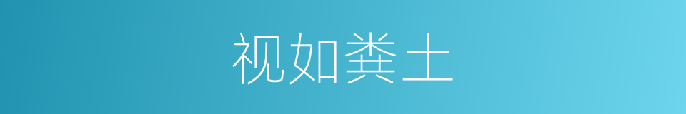 视如粪土的意思