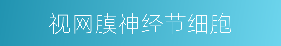 视网膜神经节细胞的同义词