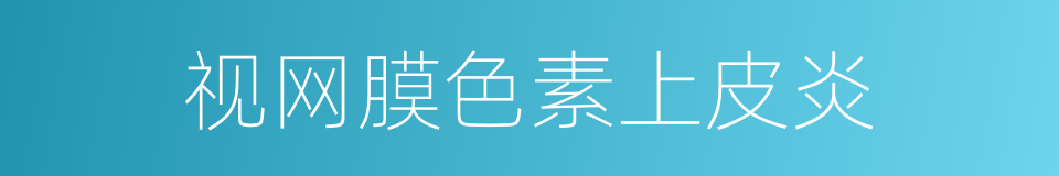 视网膜色素上皮炎的同义词