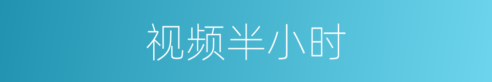 视频半小时的同义词