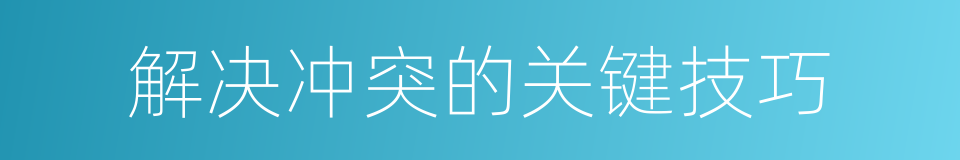 解决冲突的关键技巧的同义词