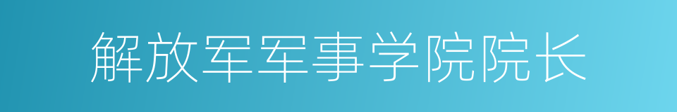 解放军军事学院院长的同义词