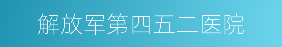 解放军第四五二医院的同义词