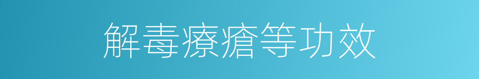 解毒療瘡等功效的同義詞
