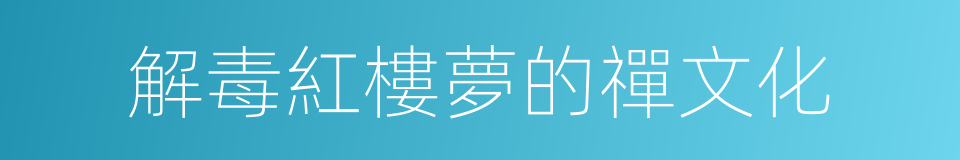 解毒紅樓夢的禪文化的同義詞