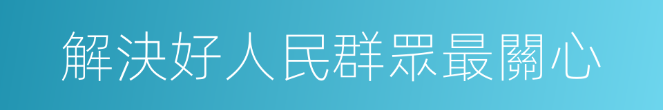 解決好人民群眾最關心的同義詞