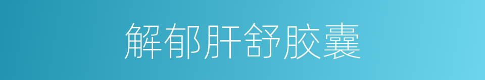 解郁肝舒胶囊的同义词