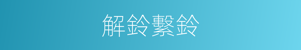 解鈴繫鈴的同義詞
