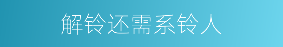 解铃还需系铃人的意思