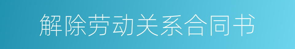 解除劳动关系合同书的同义词