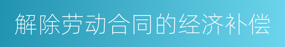 解除劳动合同的经济补偿的同义词