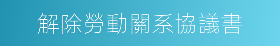 解除勞動關系協議書的同義詞