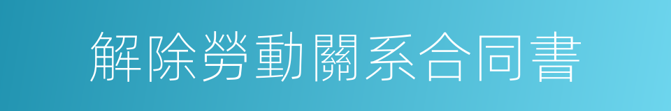 解除勞動關系合同書的同義詞