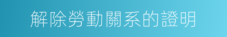 解除勞動關系的證明的同義詞