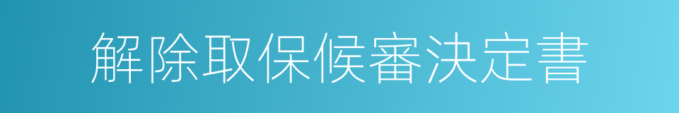 解除取保候審決定書的同義詞