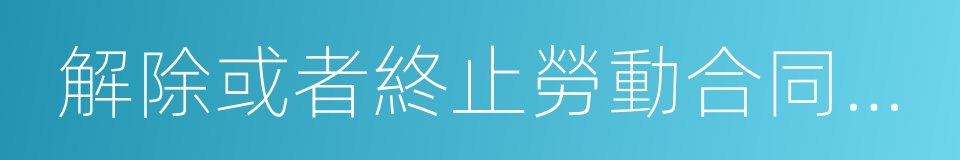 解除或者終止勞動合同的日期的同義詞