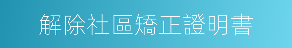 解除社區矯正證明書的同義詞