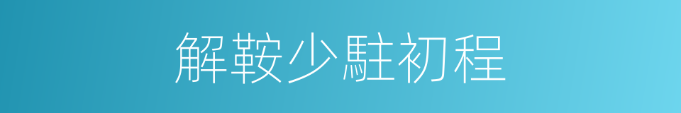 解鞍少駐初程的同義詞