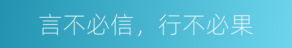 言不必信，行不必果的同义词