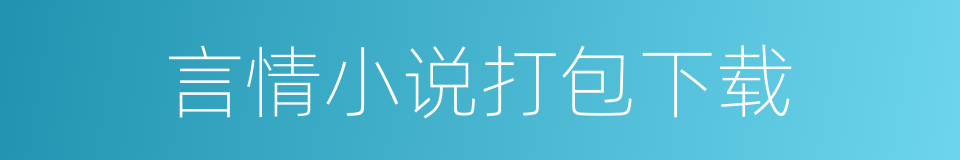 言情小说打包下载的同义词