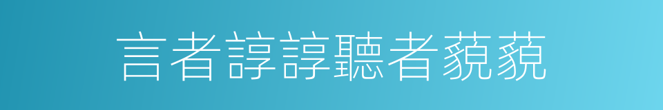 言者諄諄聽者藐藐的意思