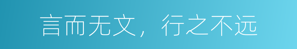 言而无文，行之不远的意思