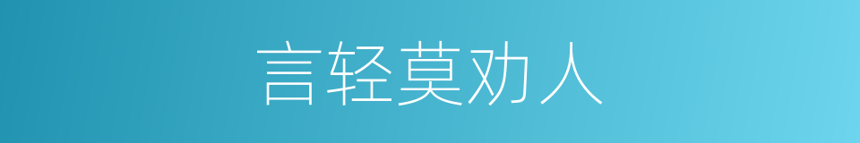 言轻莫劝人的同义词