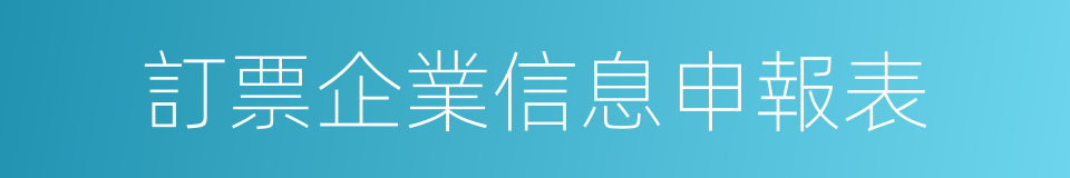 訂票企業信息申報表的同義詞